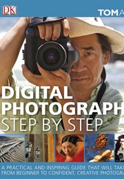 Digital Photography Step by Step (Tom Ang)