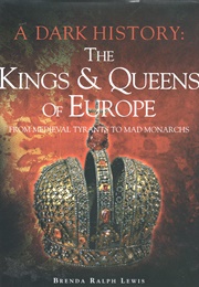 A Dark History: The Kings and Queens of Europe (Brenda Ralph Lewis)