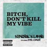 Bitch, Don't Kill My Vibe - Kendrick Lamar