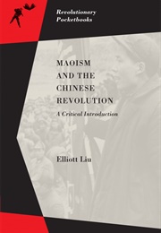 Maoism and the Chinese Revolution: A Critical Introduction (Elliott Liu)