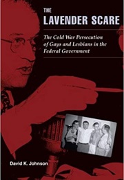 The Lavender Scare: The Cold War Persecution of Gays and Lesbians in the Federal Government (David K Johnson)