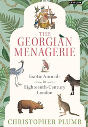 The Georgian Menagerie: Exotic Animals in Eighteenth-Century London (Christopher Plumb)
