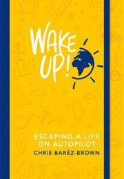 Wake Up!: Escaping a Life on Autopilot (Chris Barez-Brown)