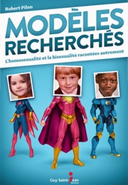 Modèles Recherchés: L'homosexualité Et La Bisexualité Racontées Autrement (Robert Pilon)