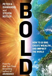 Bold: How to Go Big, Create Wealth and Impact the World (Peter H. Diamandis, Steven Kotler)