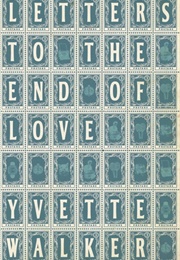 Letters to the End of Love (Yvette Walker)