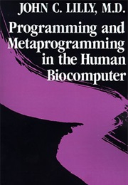 Programming and Metaprogramming in the Human Biocomputer (John C. Lilly)