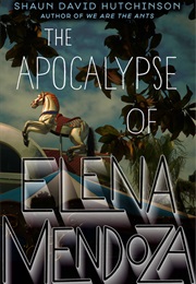 The Apocalypse of Elena Mendoza (Shaun David Hutchinson)