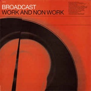 Broadcast - Work and Non Work