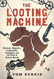 The Looting Machine: Warlords, Oligarchs, Corporations, Smugglers, and the Theft of Africa's Wealth (Tom Burgis)
