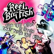 Reel Big Fish - Our Live Album Is Better Than Your Live Album