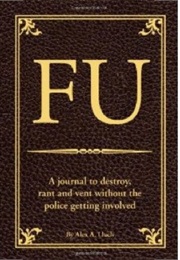 FU: A Journal to Destroy, Rant, and Vent Without the Police Getting Involved (Alex A. Lluch)