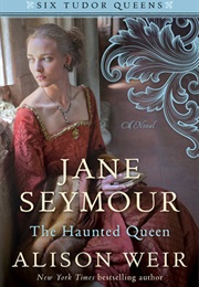 Jane Seymour, the Haunted Queen (Alison Weir)
