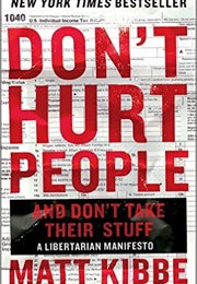 Don't Hurt People and Don't Take Their Stuff: A Libertarian Manifesto (Matt Kibbe)