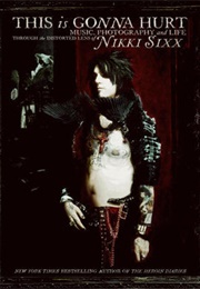 This Is Gonna Hurt: Music, Photography, and Life Through the Distorted Lens of Nikki Sixx (Nikki Sixx)