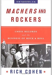 Machers and Rockers: Chess Records and the Business of Rock & Roll (Rich Cohen)