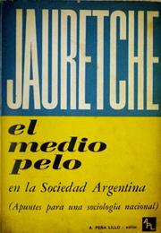 El Medio Pelo En La Sociedad Argentina, by Arturo Jauretche