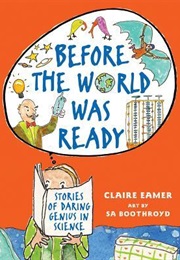 Before the World Was Ready: Stories of Daring Genius in Science (Claire Eamer)