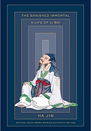 The Banished Immortal: A Life of Li Bai (Ha Jin)