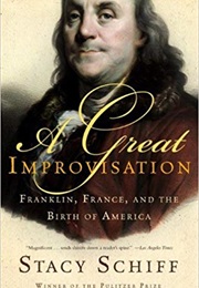 A Great Improvisation: Franklin, France, and the Birth of America (Stacy Schiff)