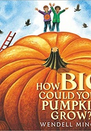 How Big Could Your Pumpkin Grow? (Wendell Minor)