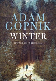 Winter: Five Windows on the Season (Adam Gopnik)