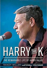 Harry the K: The Remarkable Life of Harry Kalas (Randy Miller)