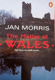 The Matter of Wales: Epic Views of a Small Country (Jan Morris)