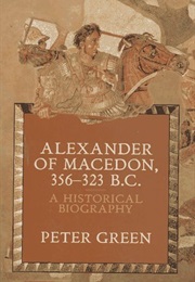 Alexander of Macedon 356-323 B.C.: A Historical Biography (Peter Green)