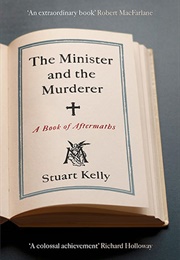 The Minister and the Murderer: A Book of Aftermaths (Stuart Kelly)