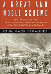 A Great and Noble Scheme: The Expulsion of the French Acadians (John MacK Faragher)