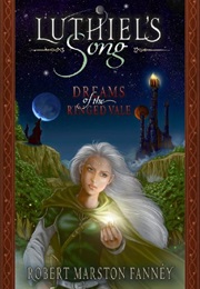 Luthiel's Song: Dreams of the Ringed Vale (Robert Marston Fanney)