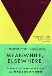 Meanwhile, Elsewhere: Science Fiction and Fantasy From Transgender Writers (Edit.Cat Fitzpatrick)