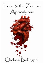 Love & the Zombie Apocalypse (Chelsea Luna Bellingeri)
