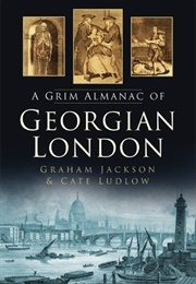 A Grim Almanac of Georgian London (Graham Jackson)