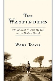 The Wayfinders: Why Ancient Wisdom Matters in the Modern World (CBC Massey Lecture) (Wade Davis)