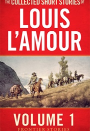 The Collected Short Stories of Louis L'amour, Volume 1: Frontier Stories (Louis L'amour)