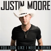 YOU LOOK LIKE I NEED a DRINK - Justin Moore