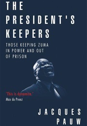 The President&#39;s Keepers: Those Keeping Zuma in Power and Out of Prison (Jacques Pauw)