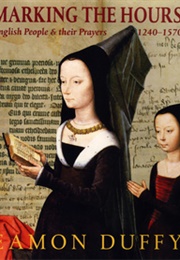 Marking the Hours:: English People and Their Prayers, 1240-1570 (Eamon Duffy)