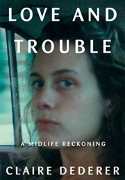Love and Trouble: A Midlife Reckoning (Claire Dederer)