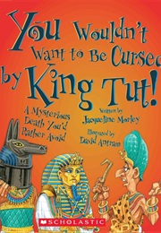 You Wouldn't Want to Be Cursed by King Tut! (Jacqueline Morley)