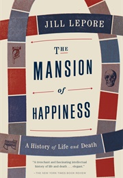 The Mansion of Happiness: A History of Life and Death (Jill Lepore)