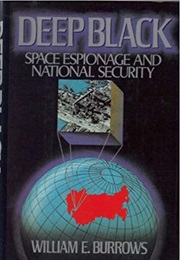 Deep Black: Space Espionage and National Security (William E. Burrows)