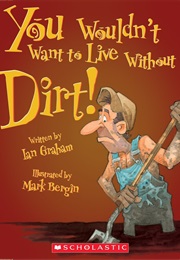 You Wouldn't Want to Live Without Dirt! (Ian Graham)