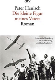 Die Kleine Figur Meines Vaters (Peter Henisch)