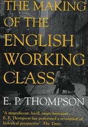 THE MAKING OF THE ENGLISH WORKING CLASS by E. P. Thompson