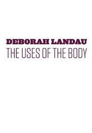 Uses of the Body (Deborah Landau)