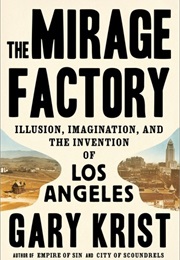 The Mirage Factory: Illusion, Imagination, and the Invention of Los Angeles (Gary Krist)