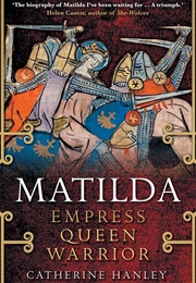 Matilda: Empress, Queen, Warrior (Catherine Hanley)